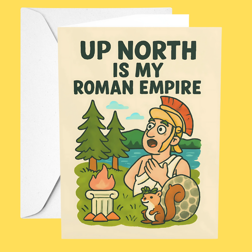 Up North Is My Roman Empire Card | Everyday & Just Because  Card
